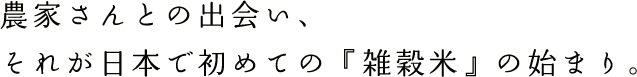 農家さんとの出会い、それが日本で初めての『雑穀米』の始まり。